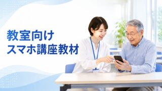 スマホ講座の教材準備にお困りの教室様へ｜シニア向けスマホ教材
